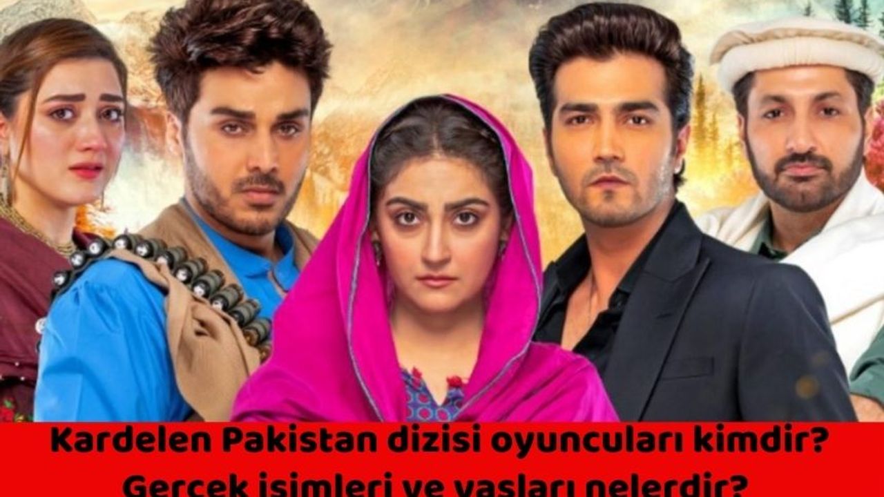 Kardelen Pakistan dizisi oyuncuları kimdir? Gerçek isimleri ve yaşları nelerdir?