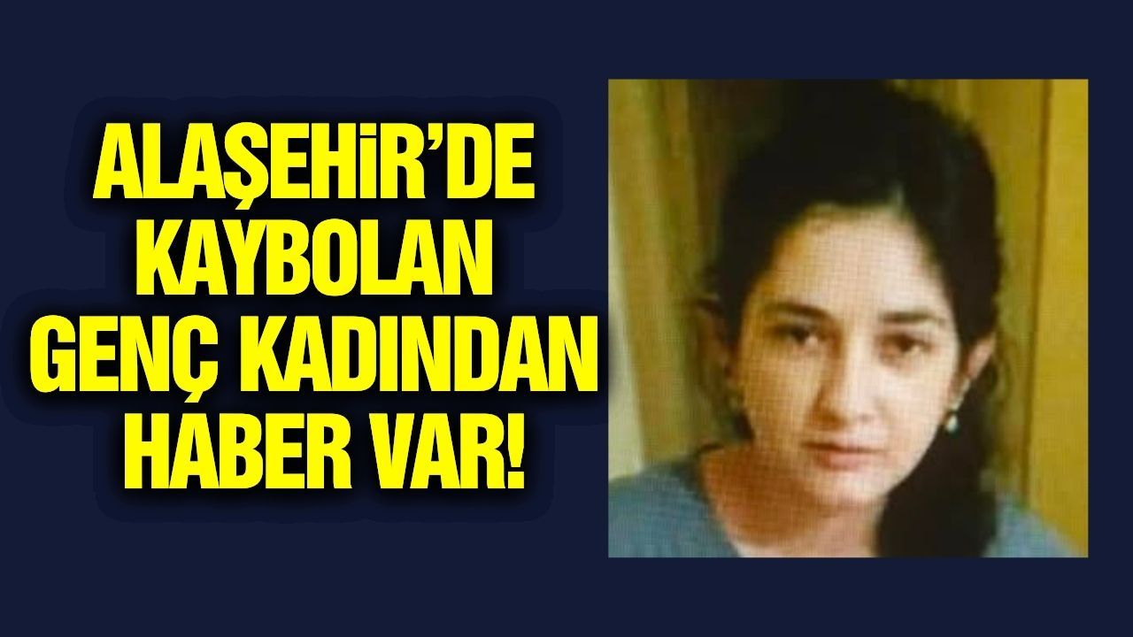 Alaşehir'de kayıp genç kadından iyi haber!