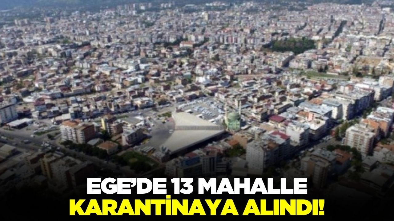 Ege'de çok sayıda mahalle karantinaya alındı!