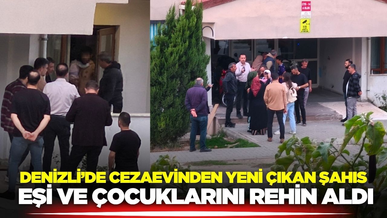 Denizli'de korku dolu anlar: Eşi ve çocuklarını rehin aldı
