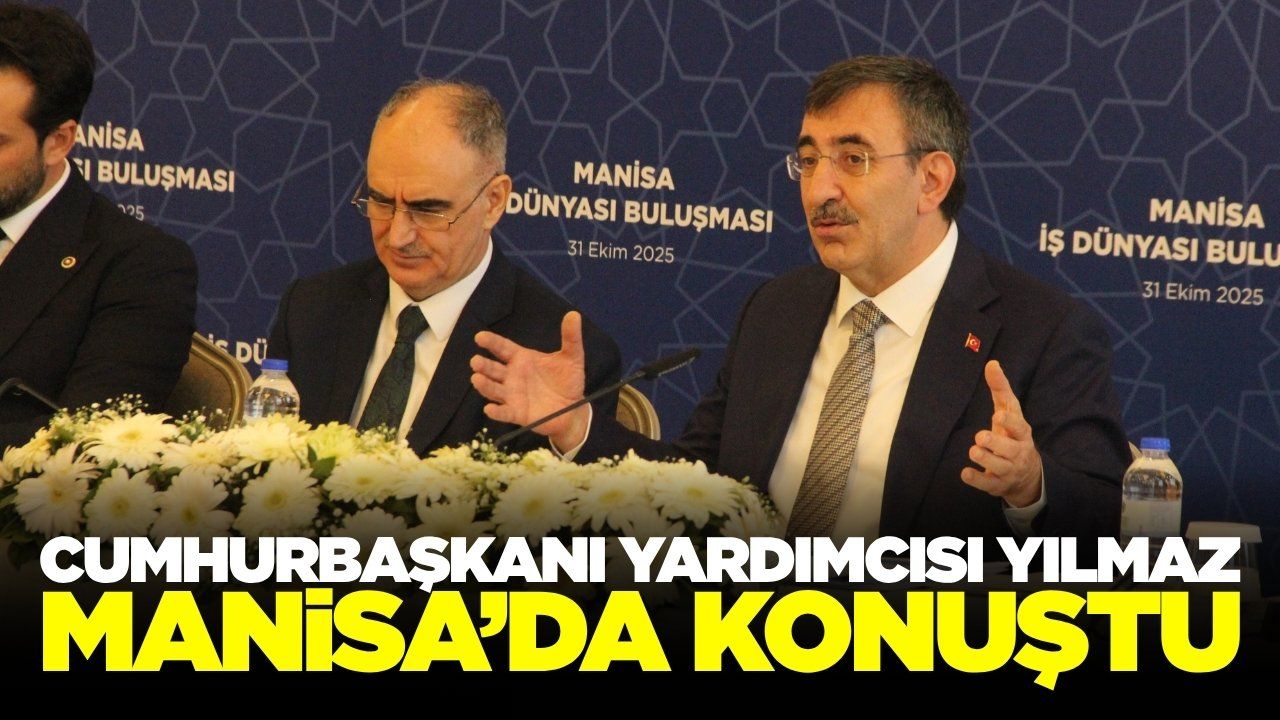 Cumhurbaşkanı Yardımcısı Yılmaz Manisa'da önemli açıklamalarda bulundu