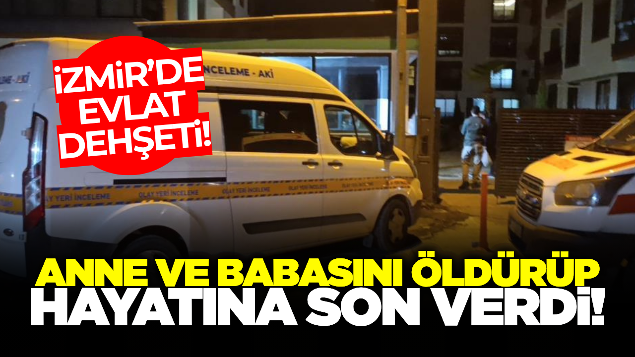 İzmir'de korkunç olay: Ailesini katledip hayatına son verdi