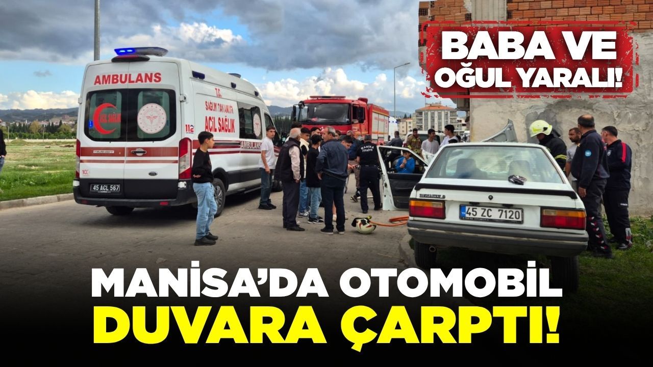 Manisa'da  otomobil ev duvarına çarptı ! Baba ve Oğlu Yaralı