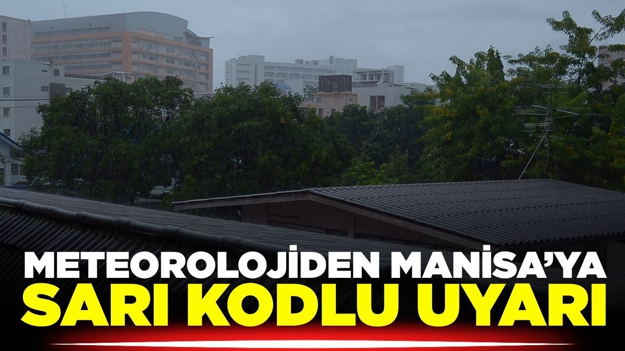 Manisalılar dikkat: Meteoroloji uyardı!