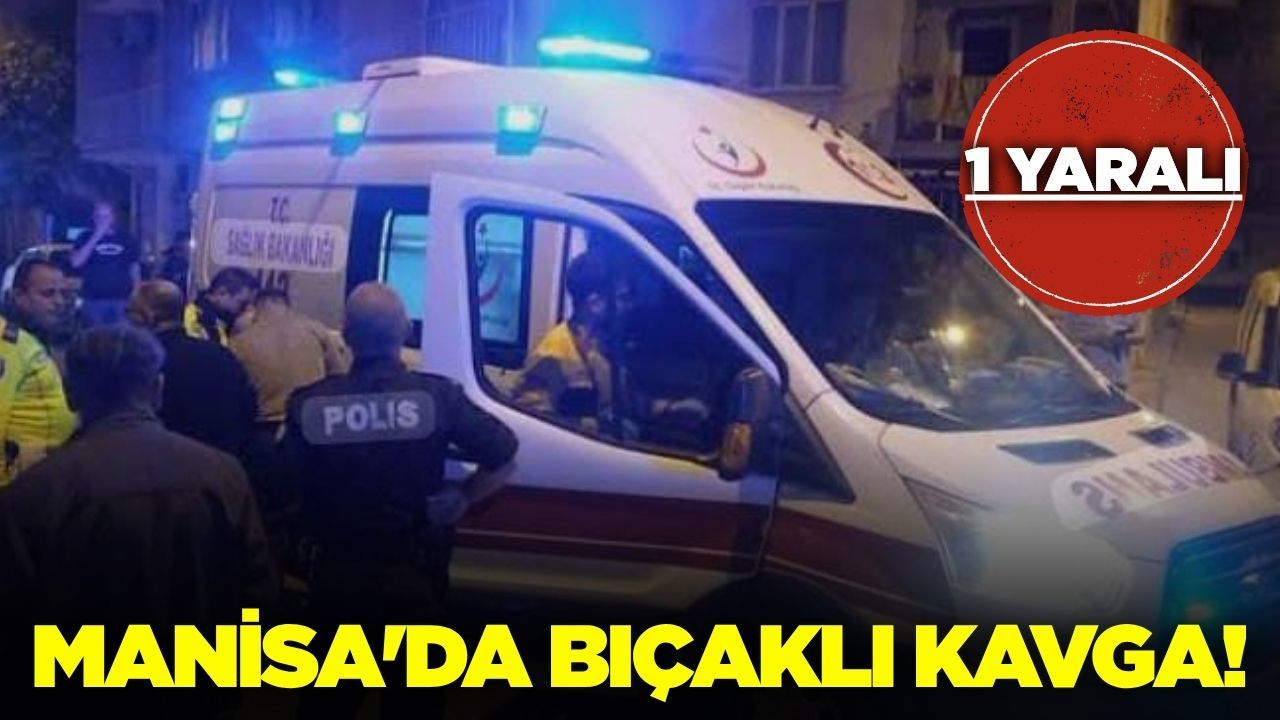 Manisa'da Bıçaklı Kavga: 1 Kişi Yaralandı
