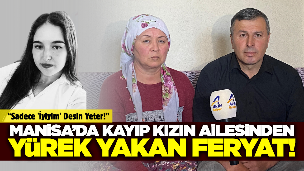Manisa'da Kayıp Genç Kız'ın Ailesi Gözyaşları İçinde Yardım İstiyor
