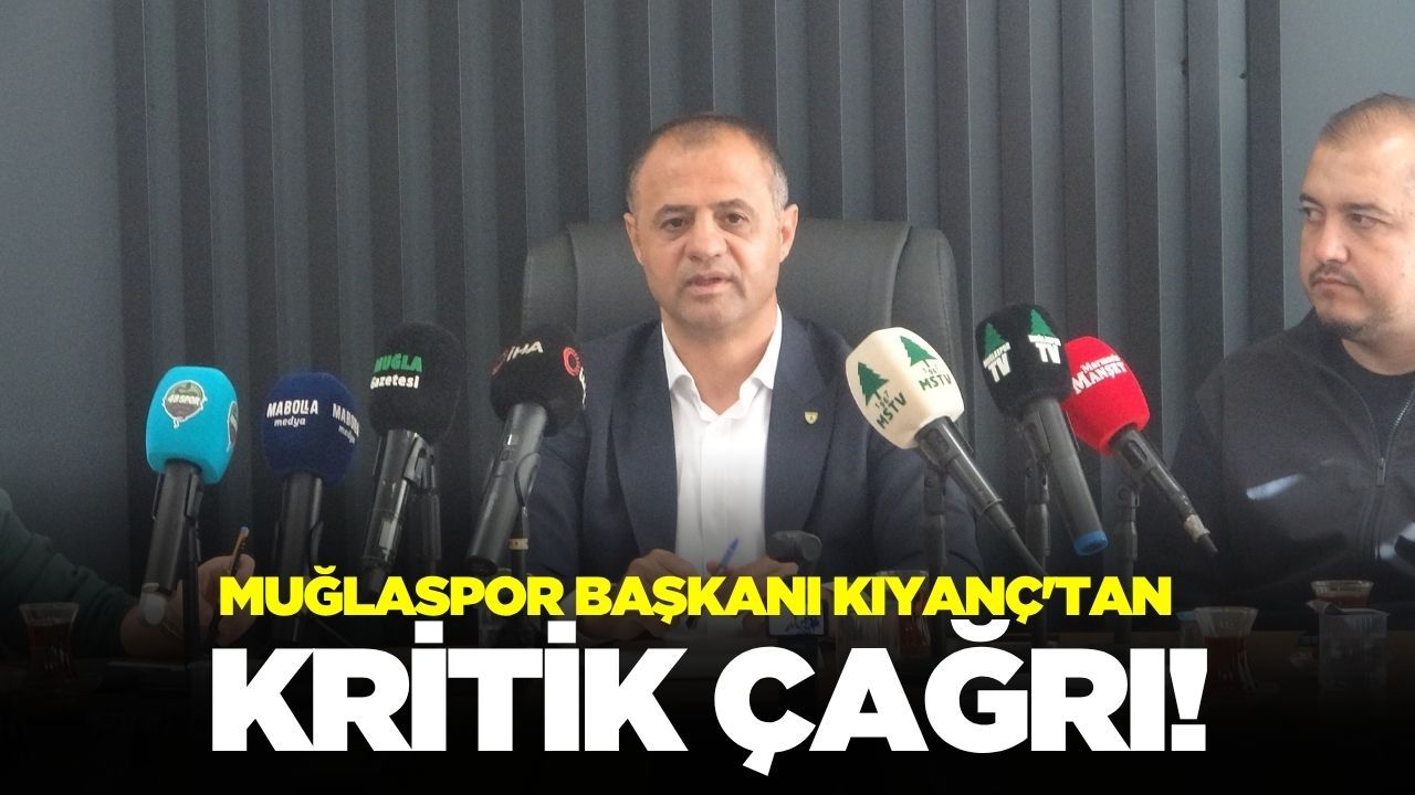 Muğlaspor Kulübü Başkanı Kıyanç'tan kritik çağrı!