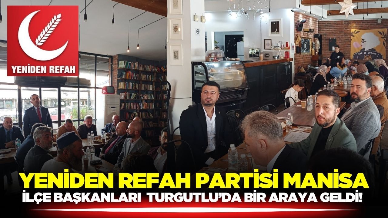 Yeniden Refah Partisi Manisa ilçe Başkanları Turgutlu'da toplandı!