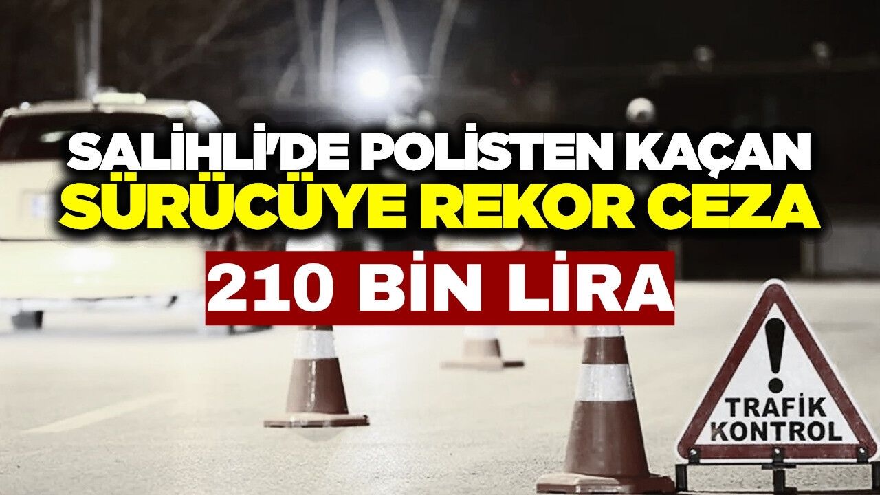 Salihli'de polisten kaçan sürücüye rekor ceza! 210 bin lira