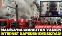 Manisa'da korkutan yangın: İnternet kafeden eve sıçradı!