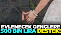 Evlenecek gençlere 500 bin TL destek müjdesi!