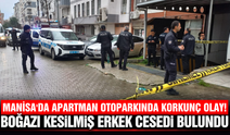 Manisa'da kan donduran olay: Boğazı kesilmiş ceset bulundu