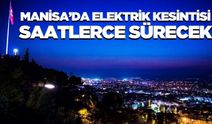Manisa'da elektrik kesintisi: Saatlerce sürecek