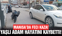 Manisa'da motosikletin çarptığı yaşlı adam hayatını kaybetti
