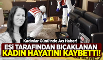8 Mart'ta bir kadın daha hayattan koparıldı!
