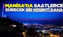 Manisa'da bir kesinti daha: Saatlerce sürecek!