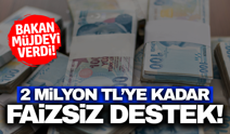 2 milyon TL'ye kadar faizsiz destek müjdesi!