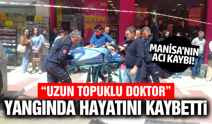 Manisa’da acı olay: "Uzun Topuklu Doktor" yangında yaşamını yitirdi