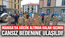 Manisa'da göçük altında kalan işçiden acı haber!