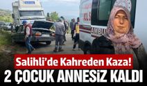 Salihli'de feci kaza: 2 çocuk annesi hayatını kaybetti