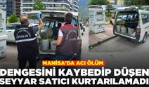 Manisa'da acı olay: ​Dengesini kaybedip düşen seyyar satıcı hayatını kaybetti