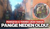 Manisa'da iş yerinde çıkan yangın korkuttu!