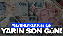 Milyonlarca kişiyi ilgilendiren haber: 'Yarın son gün'