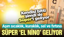 'Süper El Nino' uyarısı: Aşırı sıcaklık, kuraklık ve sel riski...