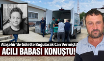 Alaşehir'de acılı baba konuştu: "Bulduğumuzda ölüydü"