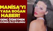 Manisalı öğretmen evinde ölü bulundu!