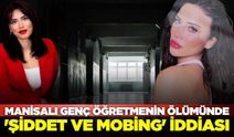 Manisalı genç öğretmenin şüpheli ölümünün ardından şok edici iddialar ortaya atıldı