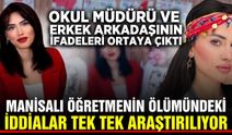 Manisalı genç öğretmen ölü bulunmuştu: Erkek arkadaşının ifadesi alındı