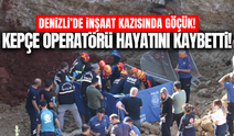 Denizli'de göçük altında kalan kepçe operatörü hayatını kaybetti