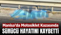 Manisa'da bariyerlere çarpan motosikletin sürücüsü hayatını kaybetti