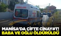 Manisa'da sokağı kana bulayan dehşet: Motosikletli saldırgan baba ve oğlunu katletti