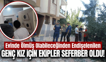 Manisa'da işe gitmeyen genç kız alarmı: Çilingirle girilen ev boş çıktı
