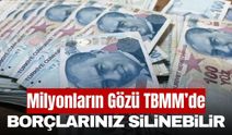 1 Milyon Kişinin Borcu Silinebilir! Gözler Meclis'te