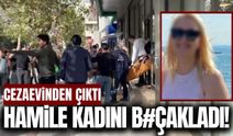 Cezaevinden çıkan şahıs 4 aylık hamile kadını bıçakladı