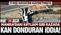 Manisa'daki 11 kişinin hayatını kaybettiği kazada korkunç iddia!