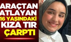 Araçtan atlayan kıza tır çarptı