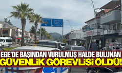 Muğla'da başından vurulan güvenlik görevlisi hayatını kaybetti!