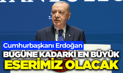Erdoğan açıkladı! Bugüne kadarki en büyük eserimiz olacak