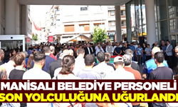 Manisa'da görev başında can vermişti! Son yolculuğuna uğurlandı