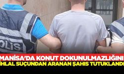 Manisa'da Konut Dokunulmazlığını İhlal Suçundan Aranan Şahıs Tutuklandı