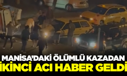 Manisa'daki kazadan ikinci ölüm haberi geldi