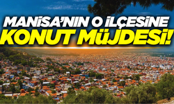 Manisa'nın o ilçesinde 450 adet konut müjdesi!