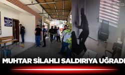 Muhtar silahlı saldırıya uğradı