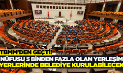 TBMM'den geçti: Nüfusu 5 binden fazla olan yerleşim yerlerinde belediye kurulabilecek