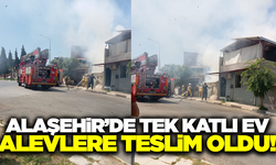 Alaşehir'de tek katlı ev alev alev yandı!