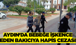Aydın’da Bebeğe Şiddet Uygulayan Bakıcıya 2 Yıl 7 Ay Hapis Cezası